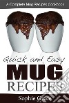 Quick and Easy Mug Recipes: A Complete Mug Recipes Cookbook. E-book. Formato EPUB ebook di Sophie Grace