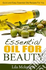 Essential Oils For Beauty: Quick and Easy Essential Oils Recipes For You. E-book. Formato EPUB ebook