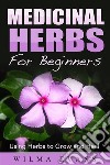 Medicinal Herbs For Beginners: Using Herbs to Grow and Heal. E-book. Formato EPUB ebook di Wilma Evans