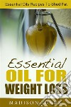 Essential Oils For Weight Loss: Essential Oils Recipes To Shed Fat. E-book. Formato EPUB ebook