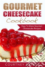 Gourmet Cheesecake Cookbook: Easy To Make Gourmet Cheesecake Recipes. E-book. Formato Mobipocket