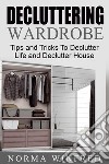 Decluttering Wardrobe: Tips and Tricks To Declutter Life and Declutter House. E-book. Formato EPUB ebook di Norma Winfred