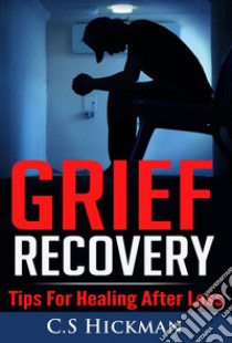 Grief Recovery. E-book. Formato Mobipocket ebook di C.S Hickman