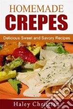 Homemade Crepes: Delicious Sweet and Savory Recipes. E-book. Formato EPUB