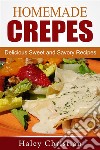 Homemade Crepes: Delicious Sweet and Savory Recipes. E-book. Formato Mobipocket ebook