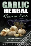 Garlic Herbal Remedies - The Best Garlic Natural Cures for Health and Beauty. E-book. Formato EPUB ebook