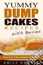 Yummy Dump Cake Recipes With Berries: Tasty Dump Cake Cookbook With Berries. E-book. Formato EPUB ebook