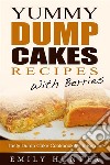 Yummy Dump Cake Recipes With Berries: Tasty Dump Cake Cookbook With Berries. E-book. Formato EPUB ebook di Emily Hunter