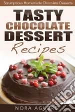 Tasty Chocolate Dessert Recipes: Scrumptious Homemade Chocolate Desserts. E-book. Formato Mobipocket ebook