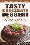 Tasty Chocolate Dessert Recipes: Scrumptious Homemade Chocolate Desserts. E-book. Formato EPUB ebook di Nora Aguero