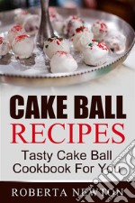 Cake Ball Recipes: Tasty Cake Ball Cookbook For You. E-book. Formato Mobipocket