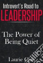 Introvert's Road To Leadership: The Power Of Being Quiet. E-book. Formato Mobipocket