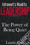 Introvert's Road To Leadership: The Power Of Being Quiet. E-book. Formato EPUB ebook di Laurie Cain