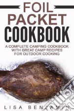 Foil Packet Cookbook: A Complete Camping Cookbook With Great Camp Recipes For Outdoor Cooking. E-book. Formato EPUB