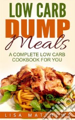 Low Carb Dump Meals: A Complete Low Carb Cookbook For You. E-book. Formato Mobipocket ebook