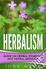 Herbalism: Guide On Herbal Remedies and Herbal Medicine. E-book. Formato EPUB