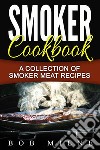 Smoker Cookbook: A Collection Of Smoker Meat Recipes. E-book. Formato EPUB ebook