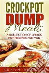 Crockpot Dump Meals: A Collection Of Crock Pot Recipes For You. E-book. Formato Mobipocket ebook