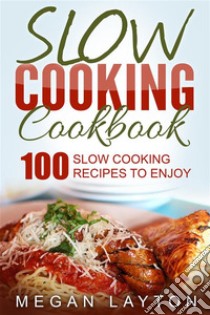 Slow Cooking Cookbook: 100 Slow Cooking Recipes To Enjoy. E-book. Formato Mobipocket ebook di Megan Layton