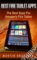 Best Fire Tablet Apps: The Best Apps For Amazon’s Fire Tablet. E-book. Formato EPUB