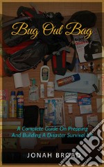 Bug Out Bag: A Complete Guide On Prepping And Building A Disaster Survival Kit. E-book. Formato EPUB ebook