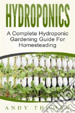 Hydroponics: A Complete Hydroponic Gardening Guide For Homesteading. E-book. Formato Mobipocket ebook