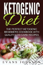 Ketogenic Diet: The Perfect Ketogenic Beginners Cookbook With Quality Low Carb Recipes. E-book. Formato EPUB