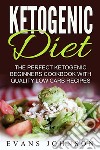 Ketogenic Diet: The Perfect Ketogenic Beginners Cookbook With Quality Low Carb Recipes. E-book. Formato EPUB ebook