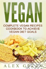 Vegan: Complete Vegan Recipes Cookbook To Achieve Vegan Diet Goals. E-book. Formato EPUB ebook