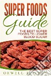 Super Foods Guide: The Best Super Foods To Lower Blood Sugar. E-book. Formato EPUB ebook