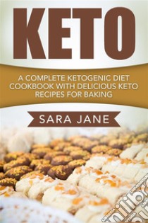 Keto: A Complete Ketogenic Diet Cookbook With Delicious Keto Recipes For Baking. E-book. Formato Mobipocket ebook di Sara Jane