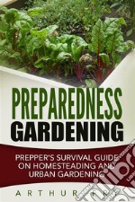 Preparedness Gardening: Prepper's Survival Guide On Homesteading and Urban Gardening. E-book. Formato Mobipocket