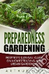 Preparedness Gardening: Prepper's Survival Guide On Homesteading and Urban Gardening. E-book. Formato EPUB ebook
