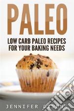 Paleo: Low Carb Paleo Recipes For Your Baking Needs. E-book. Formato EPUB ebook