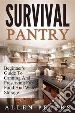 Survival Pantry: Beginner's Guide To Canning And Preserving For Food And Water Storage. E-book. Formato EPUB ebook