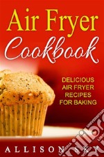 Air Fryer Cookbook: Delicious Air Fryer Recipes For Baking. E-book. Formato EPUB ebook