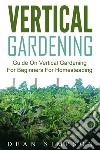 Vertical Gardening: Guide On Vertical Gardening For Beginners For Homesteading. E-book. Formato EPUB ebook