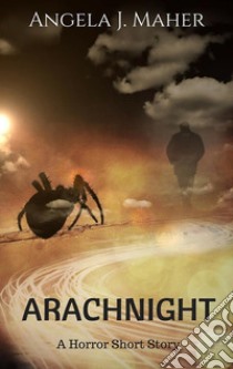 Arachnight: A Horror Short Story. E-book. Formato Mobipocket ebook di Angela J. Maher