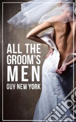 All The Groom&apos;s MenThe Bride&apos;s First Menage. E-book. Formato EPUB ebook