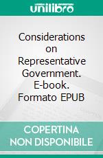 Considerations on Representative Government. E-book. Formato Mobipocket ebook di John Stuart Mill