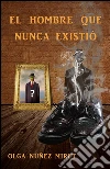 El hombre que nunca existió . E-book. Formato EPUB ebook di Olga Núñez Miret