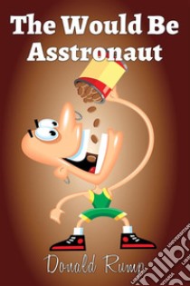 The Would Be Asstronaut. E-book. Formato Mobipocket ebook di Donald Rump