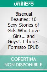 Bisexual Beauties: 10 Sexy Stories of Girls Who Love Girls… and Guys!. E-book. Formato PDF ebook di Giselle Renarde