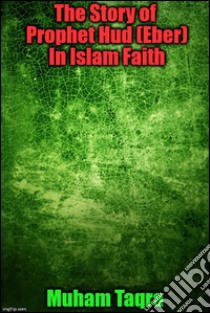 The story of prophet Hud (Eber) in islam faith. E-book. Formato EPUB ebook di Muham Taqra