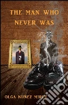 The Man Who Never Was . E-book. Formato Mobipocket ebook di Olga Núñez Miret