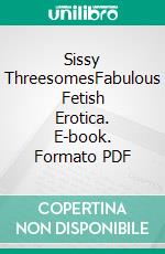 Sissy ThreesomesFabulous Fetish Erotica. E-book. Formato PDF ebook