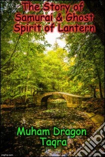 The Story of Samurai & Ghost Spirit of Lantern. E-book. Formato Mobipocket ebook di Muham Dragon Taqra