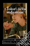 I colori della seduzione. E-book. Formato EPUB ebook di Emanuela La Capricciosa