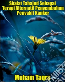 Shalat Tahajud Sebagai Terapi Alternatif Penyembuhan Penyakit Kanker. E-book. Formato EPUB ebook di Muham Taqra