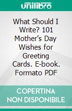 What Should I Write? 101 Mother’s Day Wishes for Greeting Cards. E-book. Formato PDF